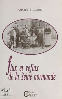 Flux et reflux de la Seine normande - Rétrospective de la pêche professionnelle en Seine dans son cours inférieur, de l'ancien grand barrage de Martot en descendant vers l'estuaire
