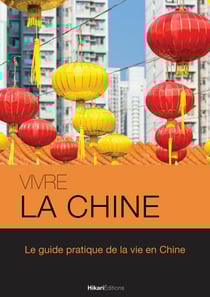 Vivre la Chine - Le guide pratique de la vie en Chine