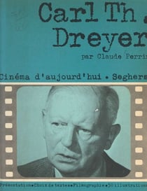 Carl Theodor Dreyer - Choix de textes, document, filmographie, bibliographie, chronologie, 50 illustrations
