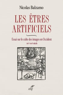 LES ETRES ARTIFICIELS - ESSAI SUR LE CULTE DES IMAGES EN OCCIDENT - XIVE-XVIIE SIECLE