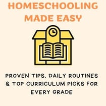 Homeschooling Made Easy: Proven Tips, Daily Routines & Top Curriculum Picks for Every Grade