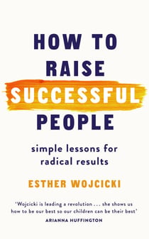How to Raise Successful People - Simple Lessons for Radical Results