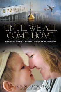 Until We All Come Home - A Harrowing Journey, a Mother's Courage, a Race to Freedom