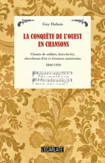 La conquête de l'Ouest en chansons - Chants de soldats, hors-la-loi, chercheurs d'or et fermiers américains - 1840-1910
