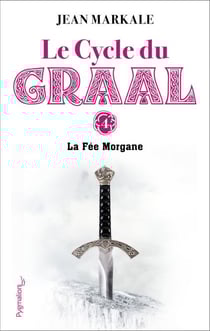Le Cycle du Graal (Tome 4) - La Fée Morgane