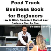 Food Truck Business Book for Beginners  How to Start, Finance & Market Your Business Step by Step