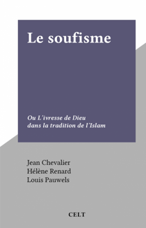 Le soufisme - Ou L'ivresse de Dieu dans la tradition de l'Islam