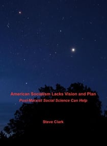 American Socialism Lacks Vision and Plan: Post-Marxist Social Science Can Help