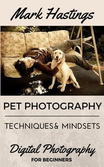 Pet Photography Techniques And Mindsets - Digital Photography for Beginners, #1