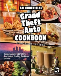 An Unofficial Grand Theft Auto Cookbook - Street Eats and Luxe Treats