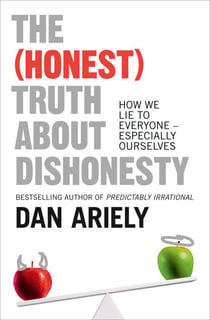 The (Honest) Truth About Dishonesty - How We Lie to Everyone – Especially Ourselves