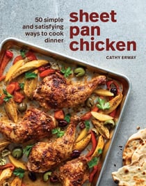 Sheet Pan Chicken - 50 Simple and Satisfying Ways to Cook Dinner [A Cookbook]