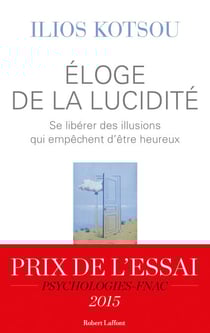 Eloge de la lucidité - Se libérer des illusions qui empêchent d'être heureux