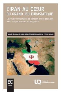 L'Iran au cœur du grand jeu eurasiatique - La politique étrangère de Téhéran et ses relations avec ses partenaires stratégiques