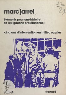 Éléments pour une histoire de l'ex-gauche prolétarienne - Cinq ans d'intervention en milieu ouvrier