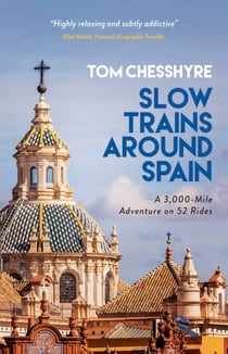 Slow Trains Around Spain - A 3,000-Mile Adventure on 52 Rides
