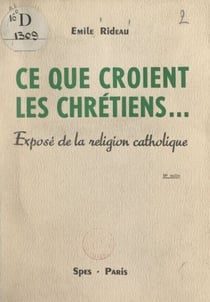 Ce que croient les Chrétiens... - Exposé de la religion catholique