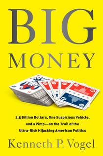 Big Money - 2.5 Billion Dollars, One Suspicious Vehicle, and a Pimp-on the Trail of the Ultra-Rich Hijacking American Politics