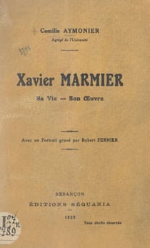 Xavier Marmier - Sa vie, son œuvre. Avec un portrait gravé par Robert Fernier