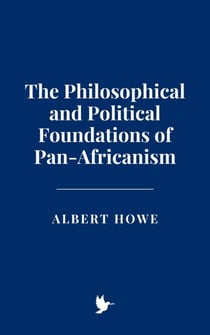 The Philosophical and Political Foundations of Pan-Africanism