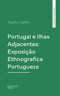 Portugal e Ilhas Adjacentes: Exposição Ethnografica Portugueza