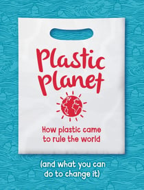 Plastic Planet - How Plastic Came to Rule the World (and What You Can Do to Change It)