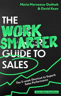The Work Smarter Guide to Sales - The 5-week Shortcut to Superb Sales Performance