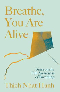 Breathe, You Are Alive! (Revised and Expanded) - Sutra on the Full Awareness of Breathing