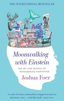 Moonwalking with Einstein - The Art and Science of Remembering Everything