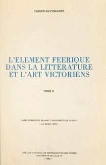 L'élément féerique dans la littérature et l'art victoriens (2) - Thèse présentée devant l'Université de Lyon II, le 26 mai 1979