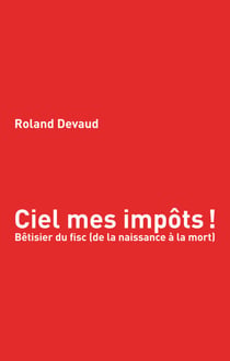Ciel mes impôts - Bêtisier du fisc (de la naissance à la mort)