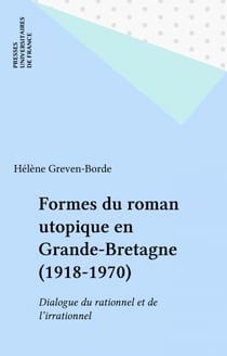 Formes du roman utopique en Grande-Bretagne (1918-1970) - Dialogue du rationnel et de l'irrationnel