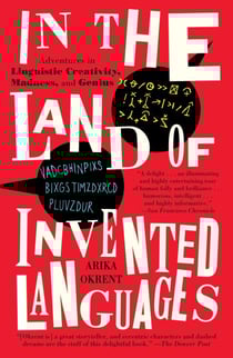 In the Land of Invented Languages - Esperanto Rock Stars, Klingon Poets, Loglan Lovers, and the Mad Dreamers Who Tried to Build A Perfect Language