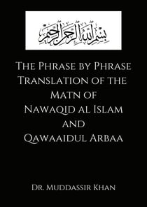 The Phrase by Phrase Translation of the Matn of Nawaqid Al Islam and Qawaaidul Arba - Phrase by Phrase Translation of Classical Texts of Islam, #1