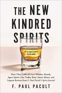 The New Kindred Spirits - Over 2,000 All-New Reviews of Whiskeys, Brandies, Liqueurs, Gins, Vodkas, Tequilas, Mezcal & Rums from F. Paul Pacult's Spirit Journal