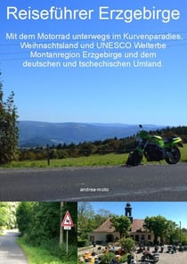 Reiseführer Erzgebirge  -  Mit dem Motorrad unterwegs im Kurvenparadies, Weihnachtsland und UNESCO Welterbe Montanregion Erzgebirge und dem deutschen und tschechischen Umland