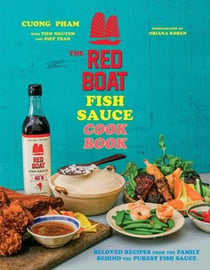 The Red Boat Fish Sauce Cookbook - Beloved Recipes from the Family Behind the Purest Fish Sauce