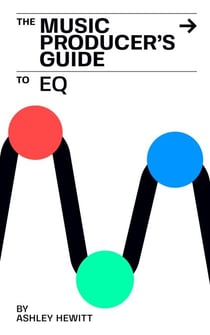 The Music Producer's Guide To EQ - The Music Producer's Guide