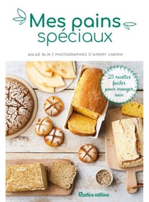 Mes pains spéciaux - 25 recettes faciles pour manger sain