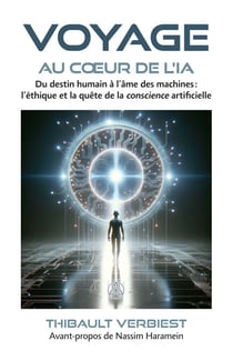 Voyage au coeur de l'IA - Du destin humain à l’âme des machines : l’éthique et la quête de la conscience artificielle