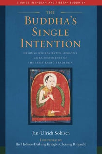 The Buddha's Single Intention - Drigung Kyobpa Jikten Sumgön's Vajra Statements of the Early Kagyü Tradition