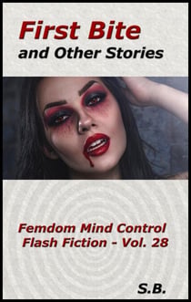 First Bite and Other Stories - Femdom Mind Control Flash Fiction, #28