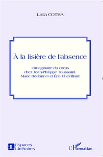 A la lisière de l'absence - L'imaginaire du corps chez Jean-Philippe Toussaint, Marie Redonnet et Eric Chevillard