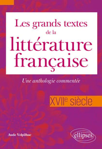 Les grands textes de la littérature française - XVIIe siècle - Une anthologie commentée