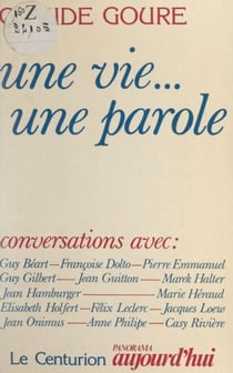Une vie... une parole - Conversations avec : Guy Béart, Françoise Dolto, Pierre Emmanuel, Guy Gilbert, Jean Guitton, Marek Halter, Jean Hamburger, Marie Héraud, Élisabeth Holfert, Félix Leclerc, Jacques Loew, Jean Onimus, Anne Philippe, Casy Rivière