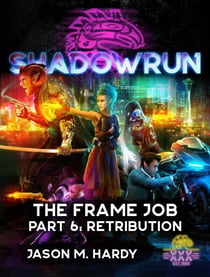 Shadowrun: The Frame Job, Part 6: Retribution - Shadowrun Novella, #6
