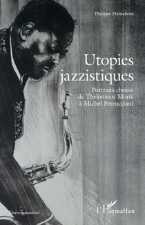 Utopies jazzistiques - Portraits choisis de Thelonious Monk à Michel Petrucciani
