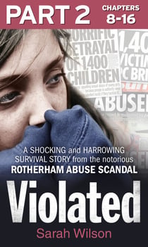 Violated: Part 2 of 3 - A Shocking and Harrowing Survival Story from the Notorious Rotherham Abuse Scandal