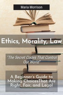 Ethics, Morality, Law - "The Secret Codes That Control Our World" - Maria Morrison's - Unique Topics