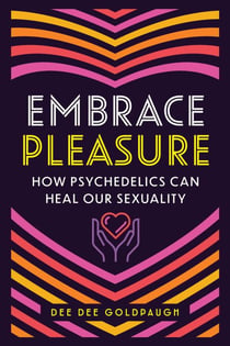 Embrace Pleasure - How Psychedelics Can Heal Our Sexuality